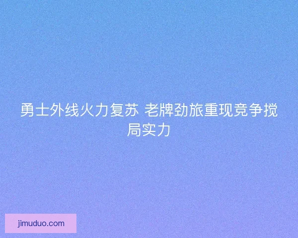 勇士外线火力复苏 老牌劲旅重现竞争搅局实力